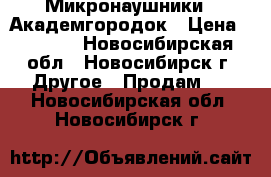 Микронаушники . Академгородок › Цена ­ 1 200 - Новосибирская обл., Новосибирск г. Другое » Продам   . Новосибирская обл.,Новосибирск г.